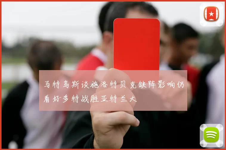 马特乌斯谈施洛特贝克缺阵影响仍看好多特战胜亚特兰大